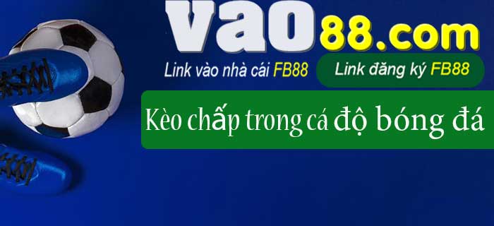 Kèo chấp là gì và kinh nghiệm chơi kèo chấp bóng đá hiệu quả