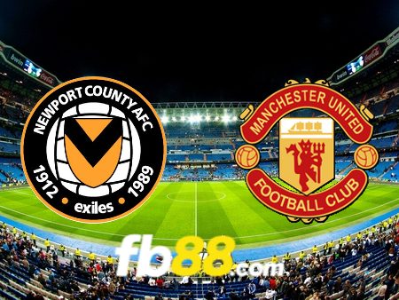 Soi kèo nhà cái Newport vs Manchester Utd – 23h30 – 28/01/2024